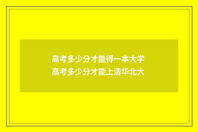 高考多少分才能得一本大学 高考多少分才能上清华北大