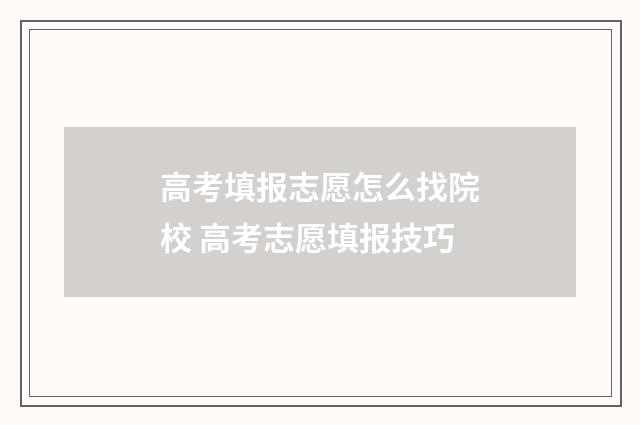 高考填报志愿怎么找院校 高考志愿填报技巧