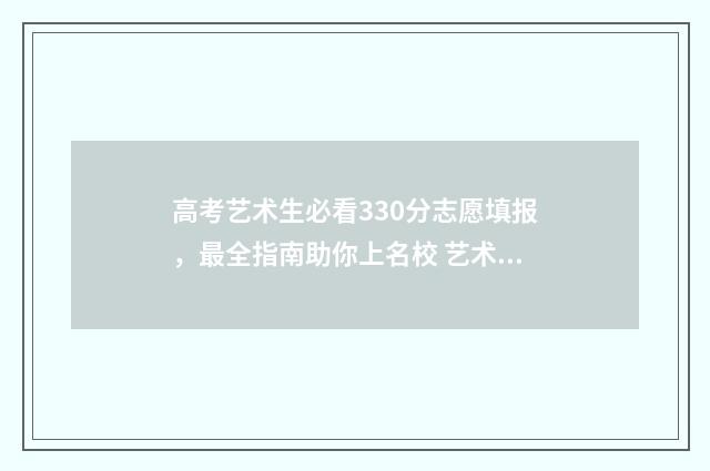 高考艺术生必看330分志愿填报，最全指南助你上名校 艺术生必看书籍