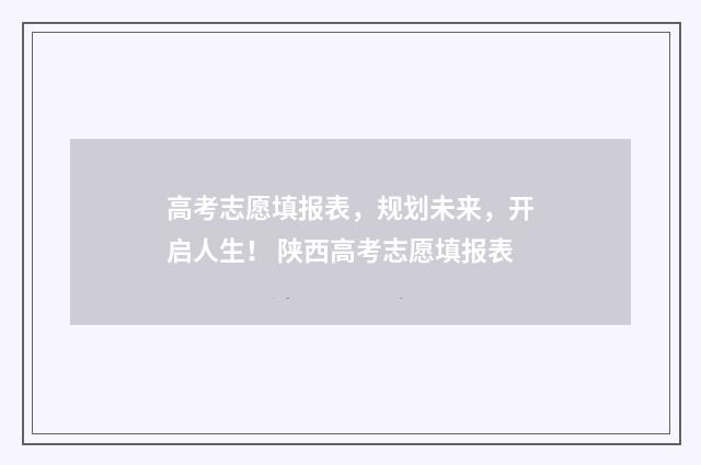 高考志愿填报表，规划未来，开启人生！ 陕西高考志愿填报表