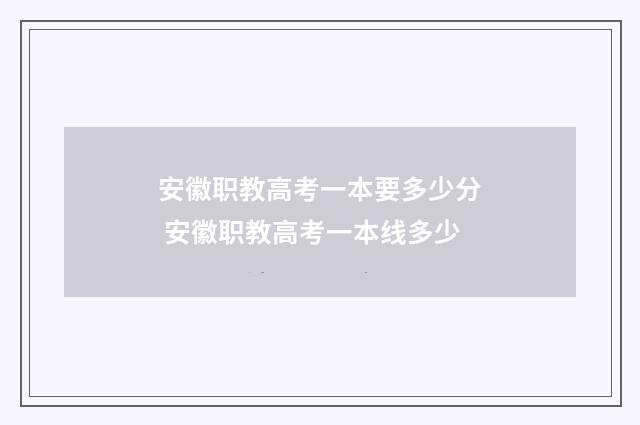 安徽职教高考一本要多少分 安徽职教高考一本线多少