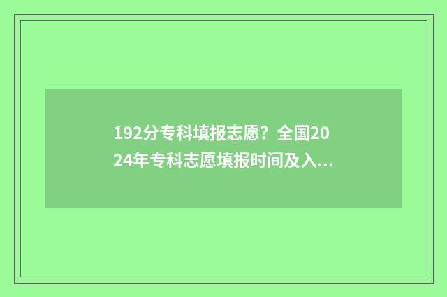 192分专科填报志愿？全国2024年专科志愿填报时间及入口 282分的专科