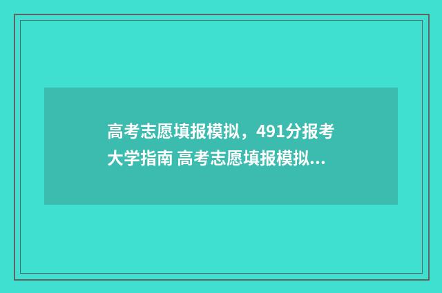 高考志愿填报模拟，491分报考大学指南 高考志愿填报模拟投档什么意思