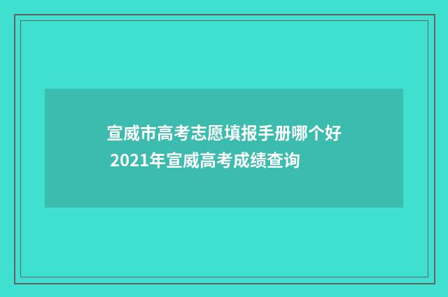 宣威市高考志愿填报手册哪个好 2021年宣威高考成绩查询