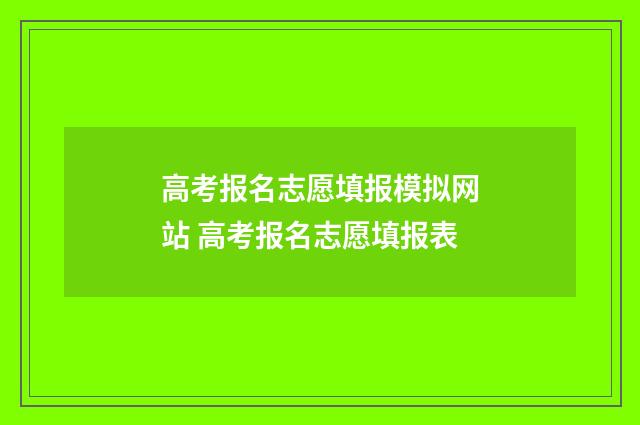 高考报名志愿填报模拟网站 高考报名志愿填报表