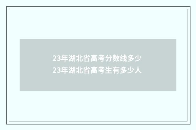 23年湖北省高考分数线多少 23年湖北省高考生有多少人