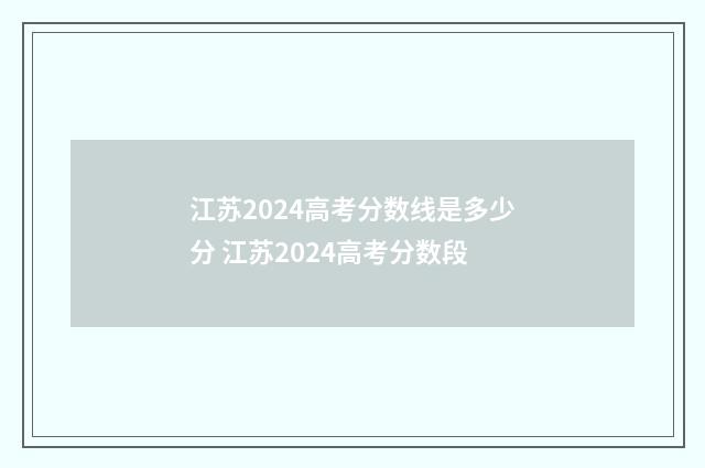 江苏2024高考分数线是多少分 江苏2024高考分数段