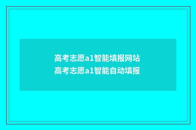 高考志愿a1智能填报网站 高考志愿a1智能自动填报