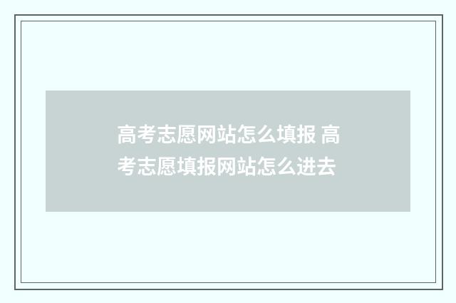 高考志愿网站怎么填报 高考志愿填报网站怎么进去