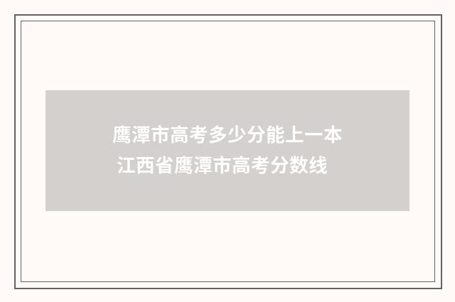 鹰潭市高考多少分能上一本 江西省鹰潭市高考分数线