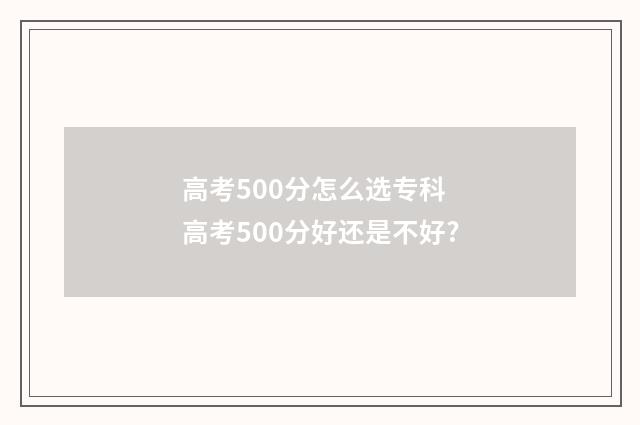 高考500分怎么选专科 高考500分好还是不好?