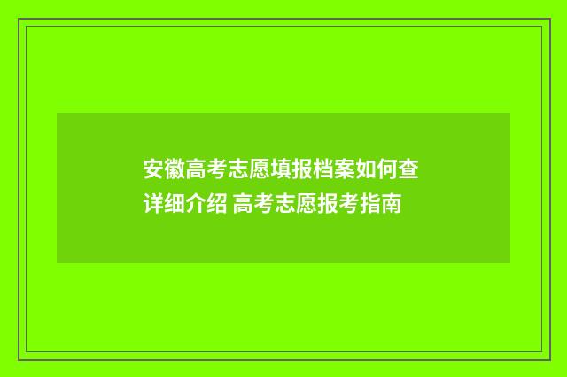 安徽高考志愿填报档案如何查 详细介绍 高考志愿报考指南