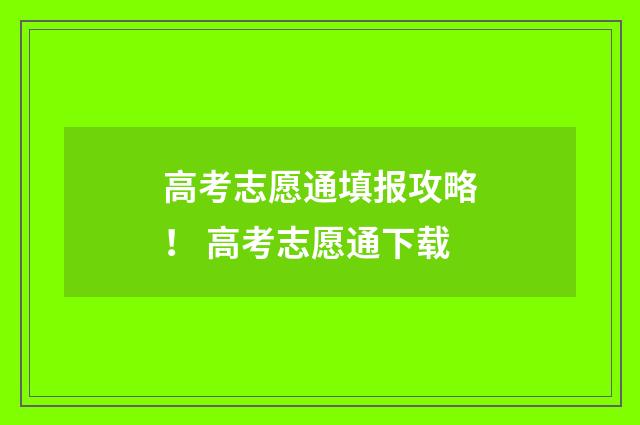 高考志愿通填报攻略！ 高考志愿通下载