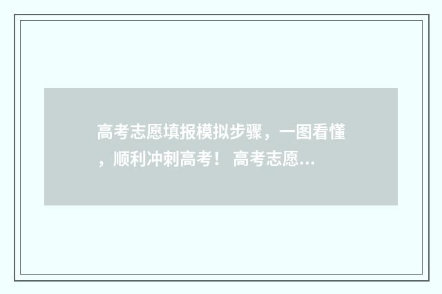 高考志愿填报模拟步骤，一图看懂，顺利冲刺高考！ 高考志愿填报模拟填报系统