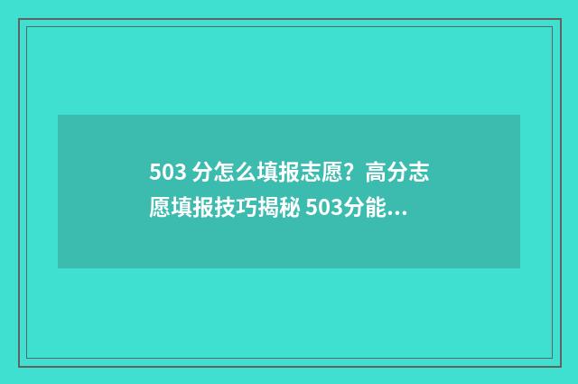 503 分怎么填报志愿？高分志愿填报技巧揭秘 503分能报什么大学