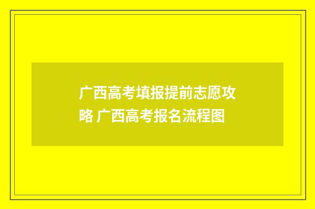 广西高考填报提前志愿攻略 广西高考报名流程图