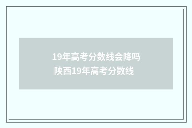 19年高考分数线会降吗 陕西19年高考分数线