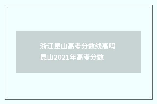 浙江昆山高考分数线高吗 昆山2021年高考分数