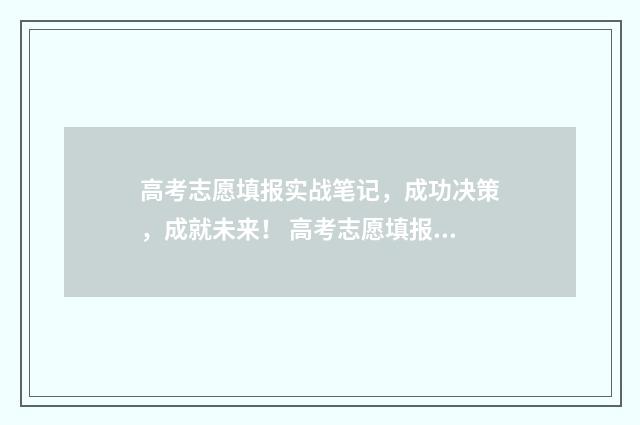 高考志愿填报实战笔记，成功决策，成就未来！ 高考志愿填报实战案例