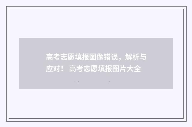 高考志愿填报图像错误，解析与应对！ 高考志愿填报图片大全