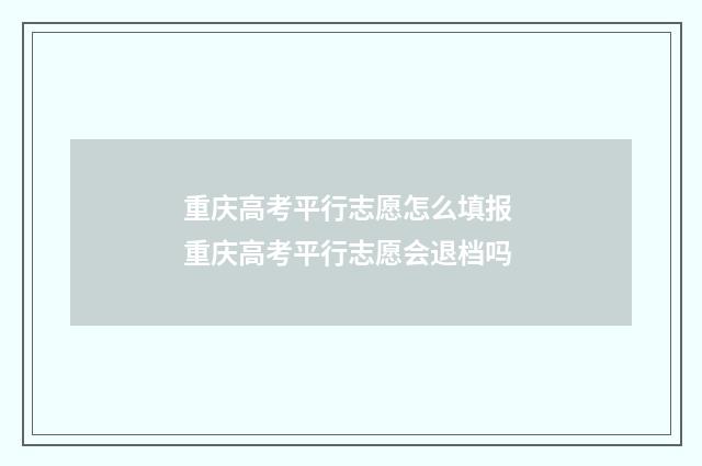 重庆高考平行志愿怎么填报 重庆高考平行志愿会退档吗
