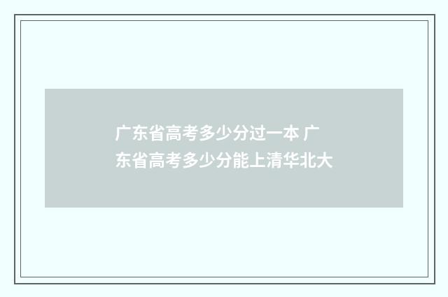 广东省高考多少分过一本 广东省高考多少分能上清华北大