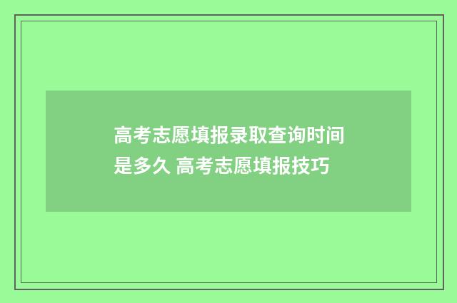 高考志愿填报录取查询时间是多久 高考志愿填报技巧