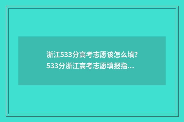浙江533分高考志愿该怎么填？533分浙江高考志愿填报指南 浙江省高考533分最适合上什么大学