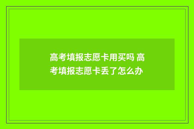 高考填报志愿卡用买吗 高考填报志愿卡丢了怎么办