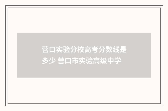 营口实验分校高考分数线是多少 营口市实验高级中学