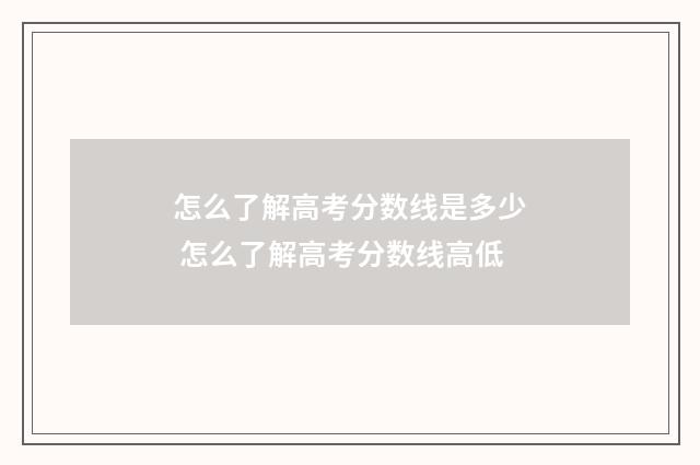 怎么了解高考分数线是多少 怎么了解高考分数线高低