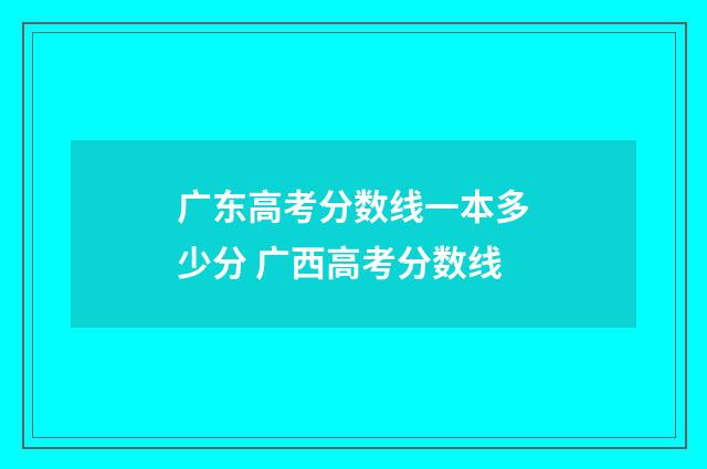 广东高考分数线一本多少分 广西高考分数线