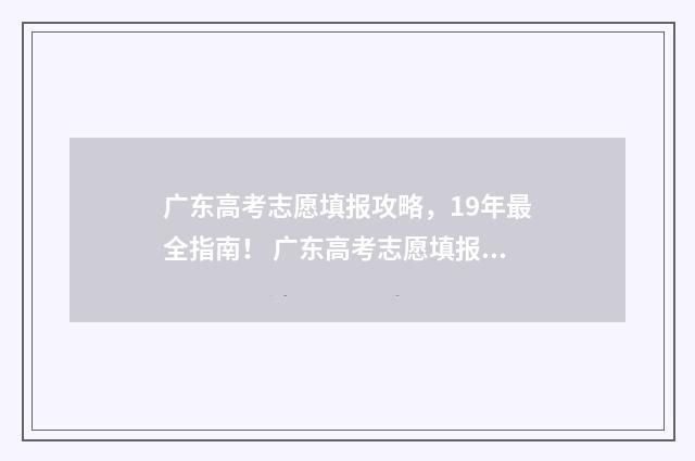 广东高考志愿填报攻略，19年最全指南！ 广东高考志愿填报模板