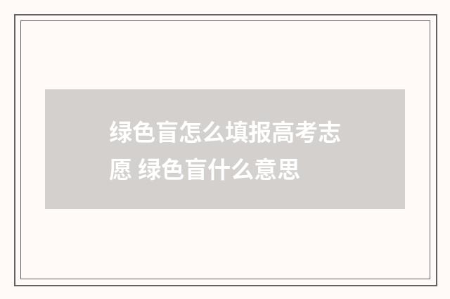 绿色盲怎么填报高考志愿 绿色盲什么意思