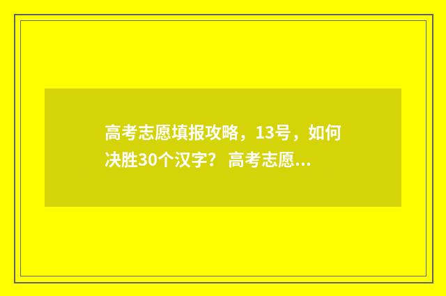 高考志愿填报攻略，13号，如何决胜30个汉字？ 高考志愿填报攻略 书