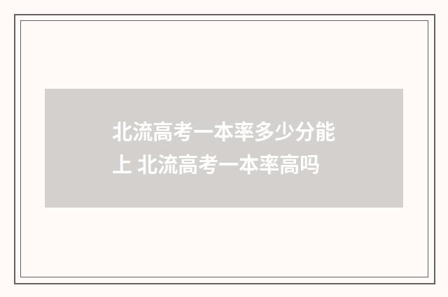 北流高考一本率多少分能上 北流高考一本率高吗