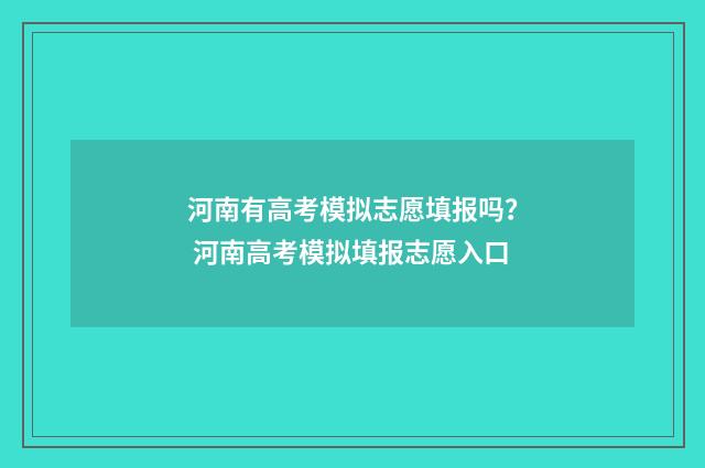 河南有高考模拟志愿填报吗？ 河南高考模拟填报志愿入口