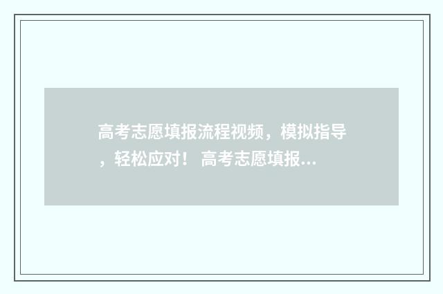 高考志愿填报流程视频，模拟指导，轻松应对！ 高考志愿填报流程示范