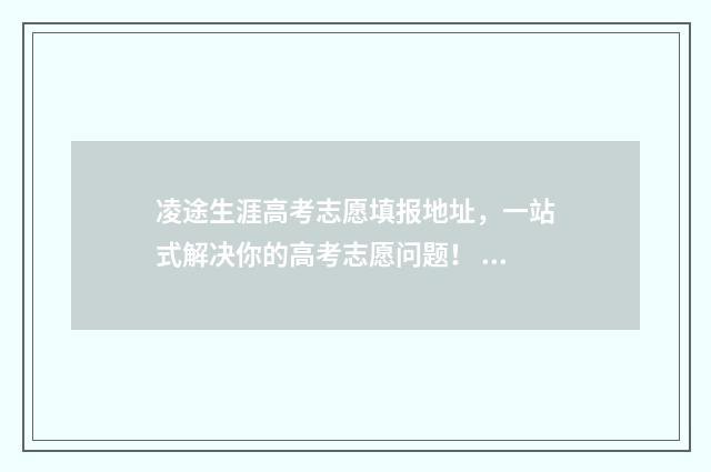 凌途生涯高考志愿填报地址，一站式解决你的高考志愿问题！ 凌途e路航h729