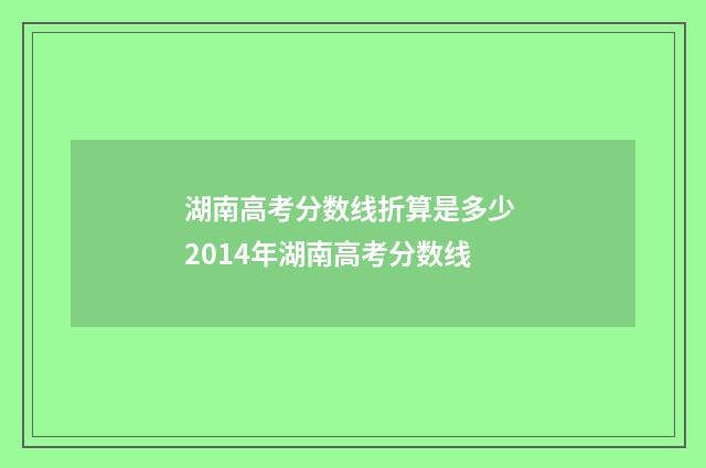 湖南高考分数线折算是多少 2014年湖南高考分数线