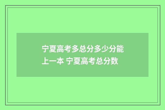 宁夏高考多总分多少分能上一本 宁夏高考总分数