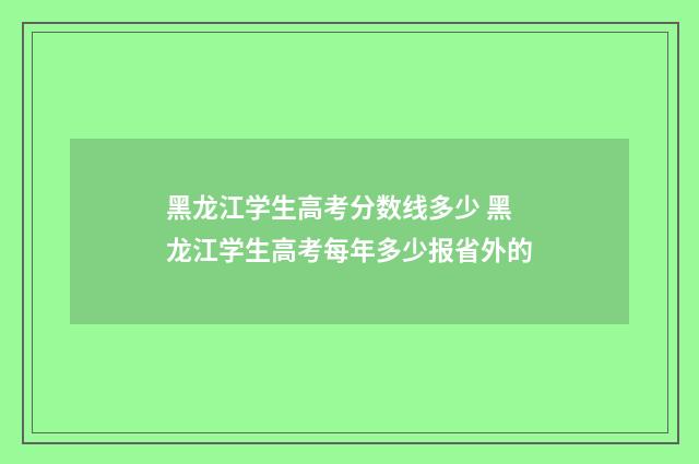 黑龙江学生高考分数线多少 黑龙江学生高考每年多少报省外的