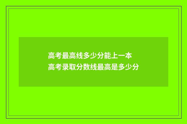 高考最高线多少分能上一本 高考录取分数线最高是多少分