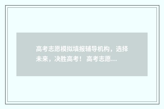 高考志愿模拟填报辅导机构，选择未来，决胜高考！ 高考志愿模拟填报系