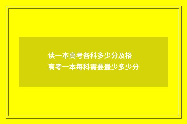 读一本高考各科多少分及格 高考一本每科需要最少多少分