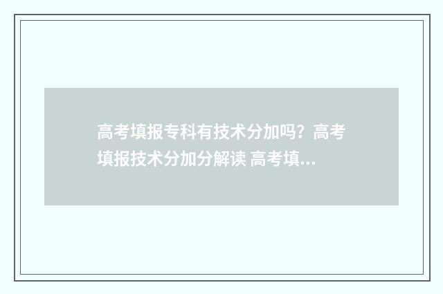 高考填报专科有技术分加吗？高考填报技术分加分解读 高考填报专科有用吗