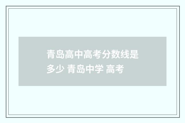 青岛高中高考分数线是多少 青岛中学 高考