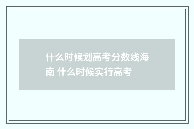 什么时候划高考分数线海南 什么时候实行高考