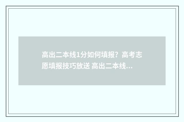 高出二本线1分如何填报？高考志愿填报技巧放送 高出二本线多少分能上2a