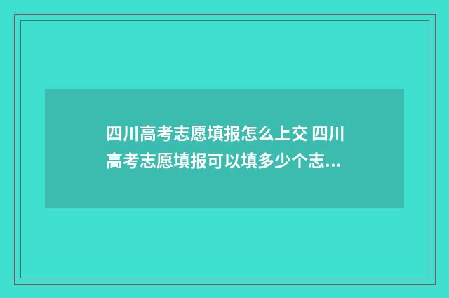 四川高考志愿填报怎么上交 四川高考志愿填报可以填多少个志愿